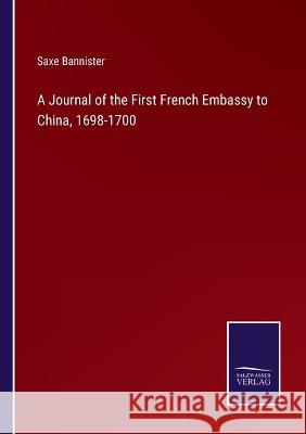 A Journal of the First French Embassy to China, 1698-1700 Saxe Bannister 9783375122782 Salzwasser-Verlag