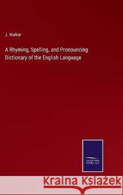 A Rhyming, Spelling, and Pronouncing Dictionary of the English Language J. Walker 9783375123819 Salzwasser-Verlag