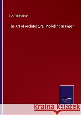 The Art of Architectural Modelling in Paper T. a. Richardson 9783375123826 Salzwasser-Verlag