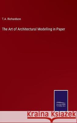 The Art of Architectural Modelling in Paper T. a. Richardson 9783375123833 Salzwasser-Verlag