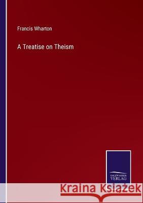 A Treatise on Theism Francis Wharton 9783375124281 Salzwasser-Verlag