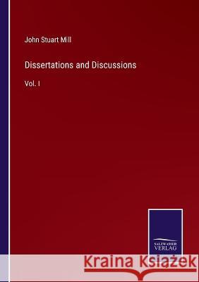Dissertations and Discussions: Vol. I John Stuart Mill 9783375125400