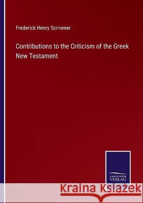 Contributions to the Criticism of the Greek New Testament Frederick Henry Scrivener 9783375125646