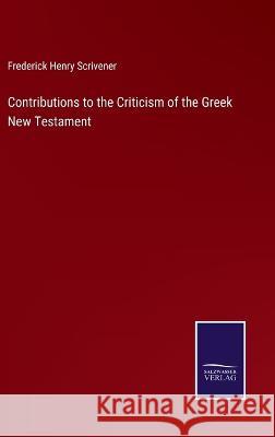 Contributions to the Criticism of the Greek New Testament Frederick Henry Scrivener 9783375125653
