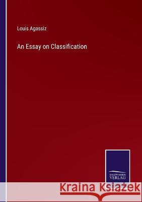 An Essay on Classification Louis Agassiz 9783375125684 Salzwasser-Verlag