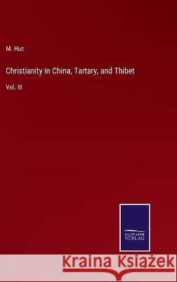 Christianity in China, Tartary, and Thibet: Vol. III M Huc 9783375126117 Salzwasser-Verlag
