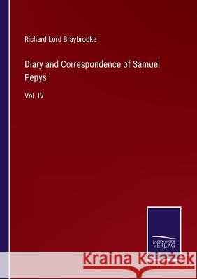 Diary and Correspondence of Samuel Pepys: Vol. IV Richard Lord Braybrooke 9783375126261