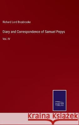 Diary and Correspondence of Samuel Pepys: Vol. IV Richard Lord Braybrooke 9783375126278