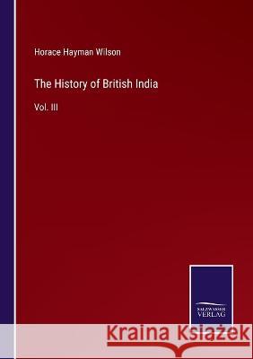 The History of British India: Vol. III Horace Hayman Wilson 9783375126360