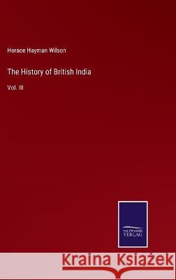 The History of British India: Vol. III Horace Hayman Wilson 9783375126377