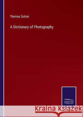 A Dictionary of Photography Thomas Sutton 9783375126667