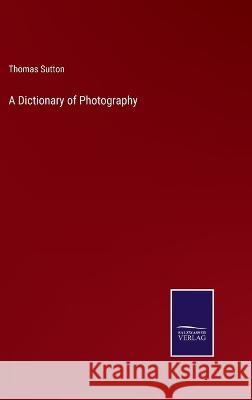 A Dictionary of Photography Thomas Sutton 9783375126674