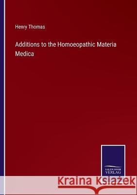 Additions to the Homoeopathic Materia Medica Henry Thomas 9783375126728