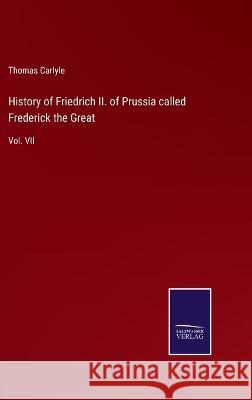 History of Friedrich II. of Prussia called Frederick the Great: Vol. VII Thomas Carlyle 9783375126995