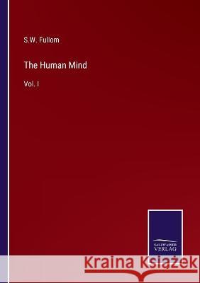 The Human Mind: Vol. I S W Fullom 9783375127305 Salzwasser-Verlag