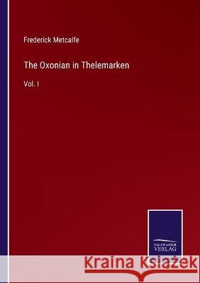 The Oxonian in Thelemarken: Vol. I Frederick Metcalfe 9783375127367