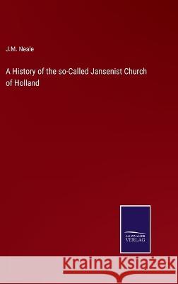 A History of the so-Called Jansenist Church of Holland J M Neale 9783375127572 Salzwasser-Verlag