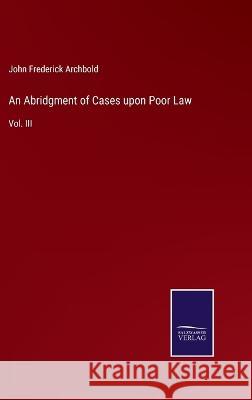 An Abridgment of Cases upon Poor Law: Vol. III John Frederick Archbold 9783375127718