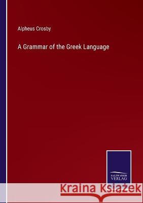 A Grammar of the Greek Language Alpheus Crosby 9783375128302 Salzwasser-Verlag