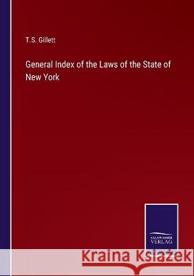 General Index of the Laws of the State of New York T S Gillett 9783375128746 Salzwasser-Verlag