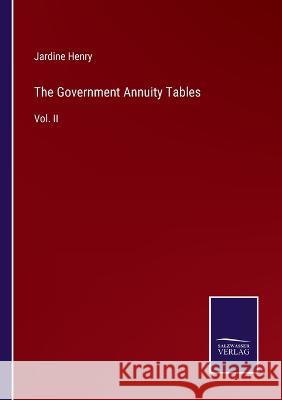 The Government Annuity Tables: Vol. II Jardine Henry 9783375128807