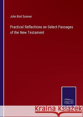 Practical Reflections on Select Passages of the New Testament John Bird Sumner 9783375129866