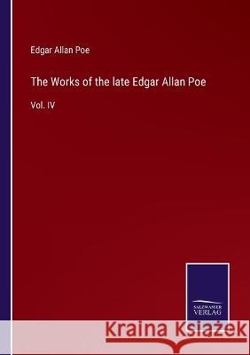 The Works of the late Edgar Allan Poe: Vol. IV Edgar Allan Poe 9783375130725