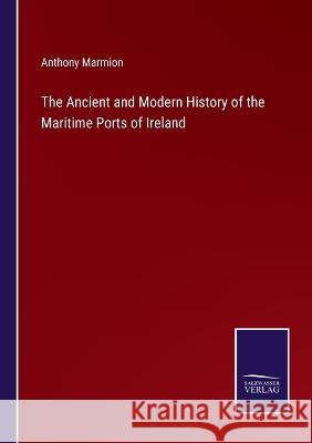 The Ancient and Modern History of the Maritime Ports of Ireland Anthony Marmion 9783375131524 Salzwasser-Verlag