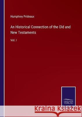 An Historical Connection of the Old and New Testaments: Vol. I Humphrey Prideaux 9783375131623