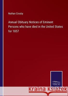 Annual Obituary Notices of Eminent Persons who have died in the United States for 1857 Nathan Crosby 9783375131661 Salzwasser-Verlag