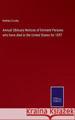 Annual Obituary Notices of Eminent Persons who have died in the United States for 1857 Nathan Crosby 9783375131678 Salzwasser-Verlag