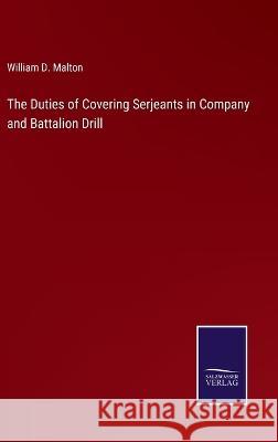 The Duties of Covering Serjeants in Company and Battalion Drill William D Malton 9783375132415