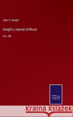 Dwight's Journal of Music: Vol. XIII John S Dwight 9783375132439