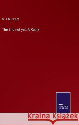 The End not yet: A Reply W Elfe Tayler 9783375132514 Salzwasser-Verlag