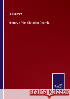 History of the Christian Church Philip Schaff 9783375132620 Salzwasser-Verlag