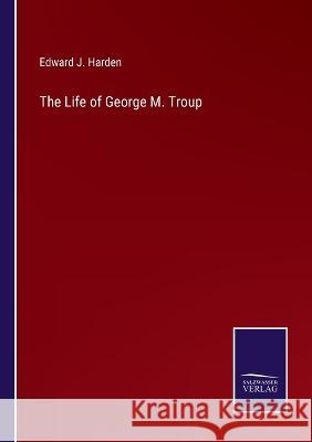 The Life of George M. Troup Edward J Harden 9783375132903 Salzwasser-Verlag