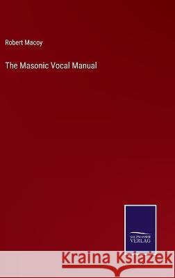 The Masonic Vocal Manual Robert Macoy 9783375133054 Salzwasser-Verlag