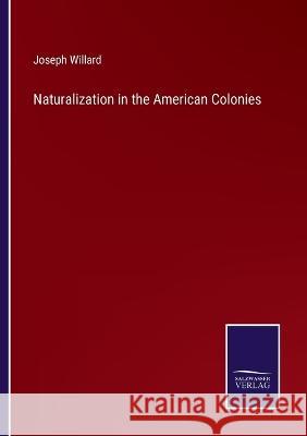 Naturalization in the American Colonies Joseph Willard 9783375133108