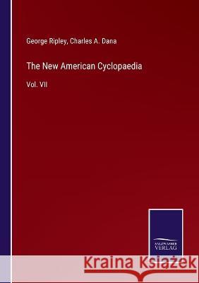 The New American Cyclopaedia: Vol. VII George Ripley, Charles a Dana 9783375133122