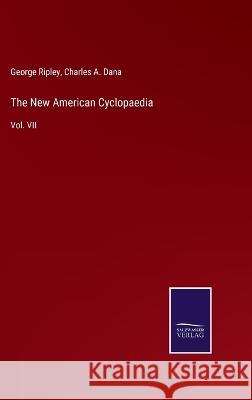 The New American Cyclopaedia: Vol. VII George Ripley, Charles a Dana 9783375133139 Salzwasser-Verlag