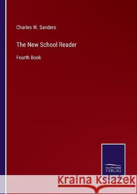 The New School Reader: Fourth Book Charles W Sanders 9783375133184 Salzwasser-Verlag