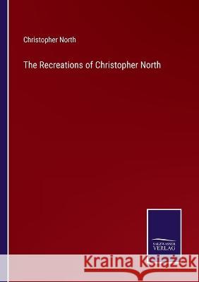 The Recreations of Christopher North Christopher North 9783375133566 Salzwasser-Verlag