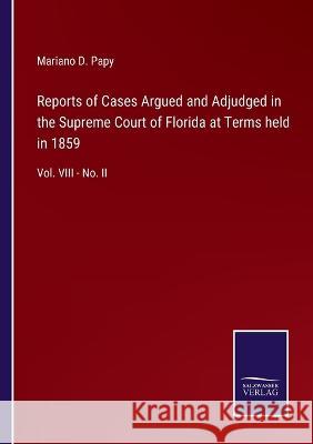 Reports of Cases Argued and Adjudged in the Supreme Court of Florida at Terms held in 1859: Vol. VIII - No. II Mariano D Papy 9783375133764