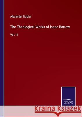 The Theological Works of Isaac Barrow: Vol. III Alexander Napier 9783375133887
