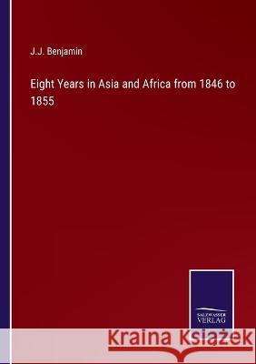 Eight Years in Asia and Africa from 1846 to 1855 J. J. Benjamin 9783375134327 Salzwasser-Verlag