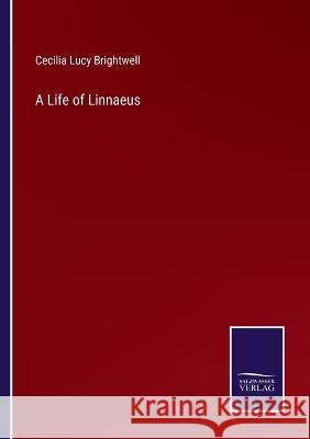 A Life of Linnaeus Cecilia Lucy Brightwell 9783375134624 Salzwasser-Verlag