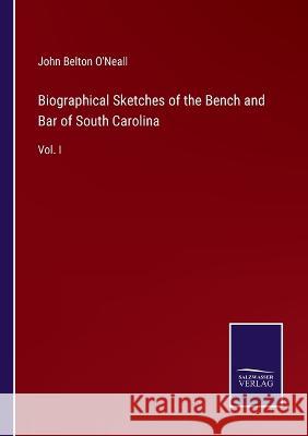 Biographical Sketches of the Bench and Bar of South Carolina: Vol. I John Belton O'Neall 9783375135201 Salzwasser-Verlag