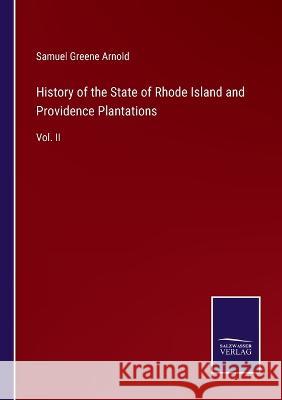 History of the State of Rhode Island and Providence Plantations: Vol. II Samuel Greene Arnold 9783375135386