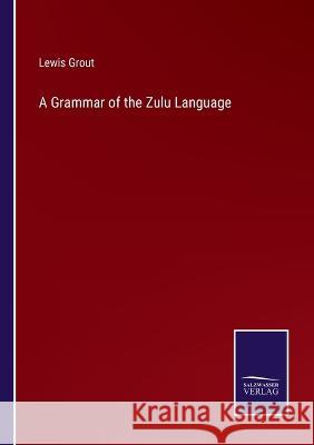 A Grammar of the Zulu Language Lewis Grout 9783375135409