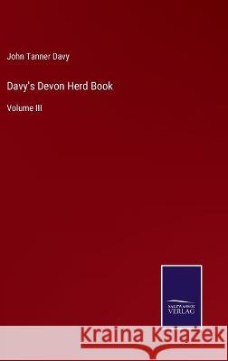 Davy\'s Devon Herd Book: Volume III John Tanner Davy 9783375135973